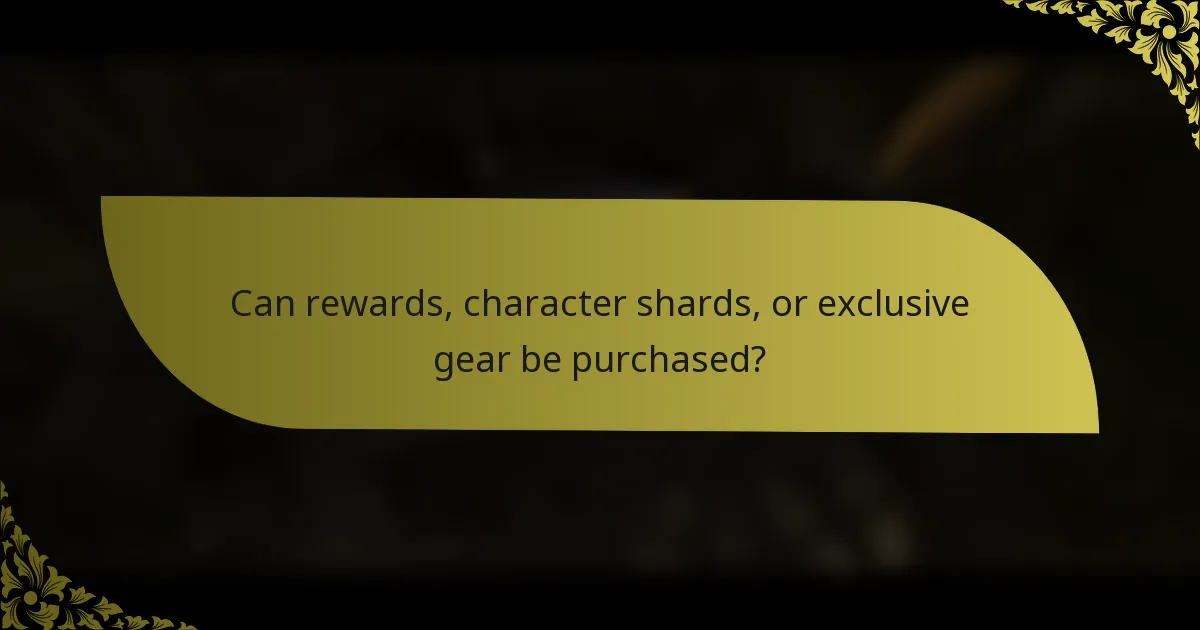 Can rewards, character shards, or exclusive gear be purchased?