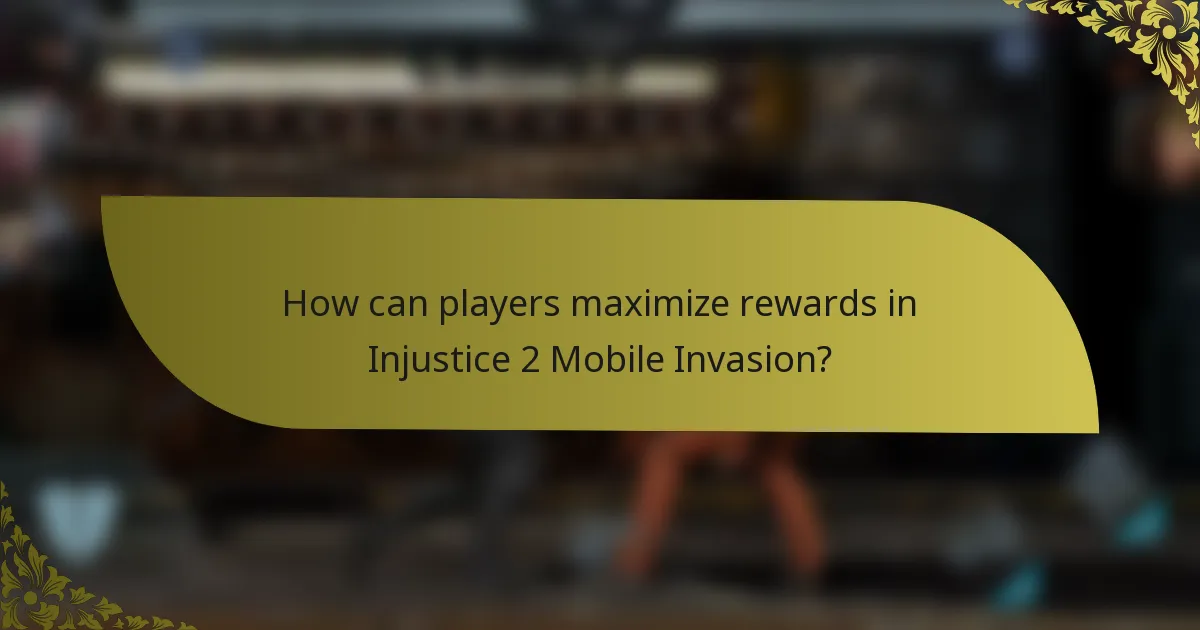 How can players maximize rewards in Injustice 2 Mobile Invasion?