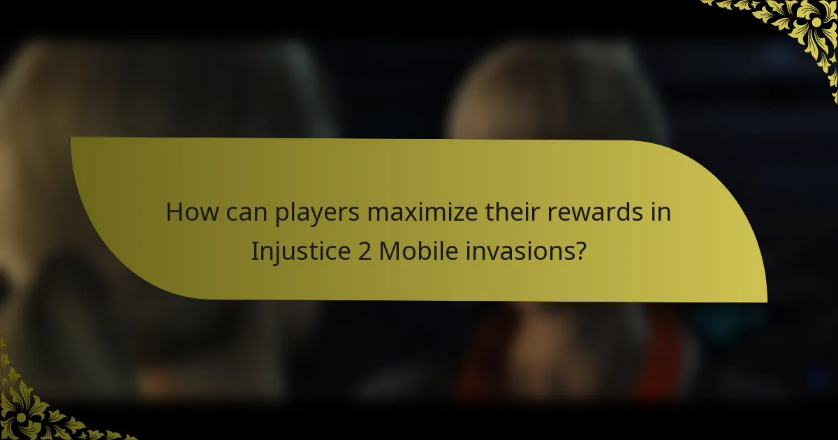 How can players maximize their rewards in Injustice 2 Mobile invasions?