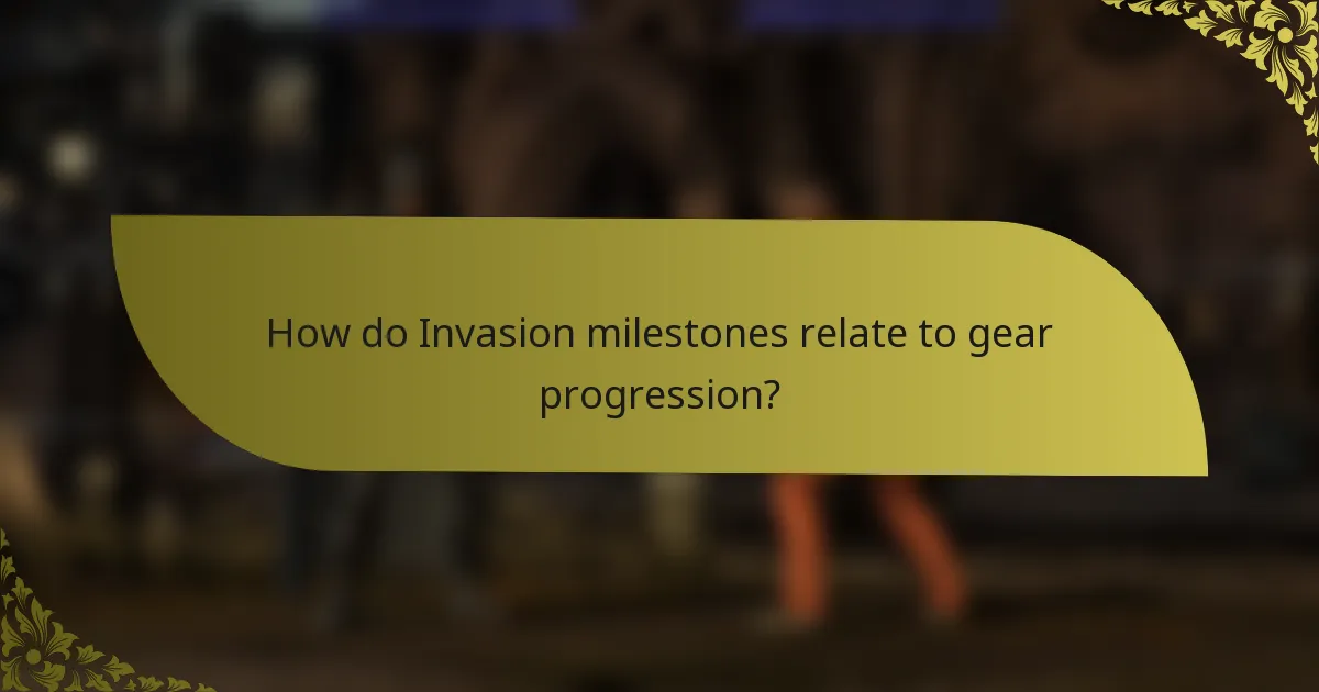 How do Invasion milestones relate to gear progression?