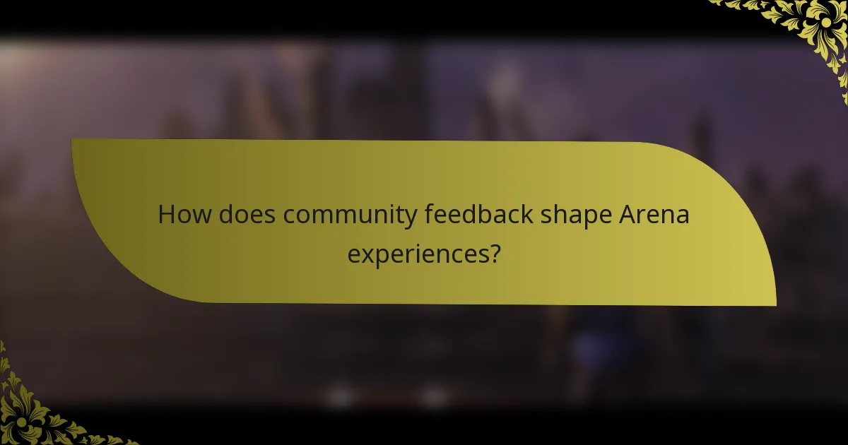 How does community feedback shape Arena experiences?