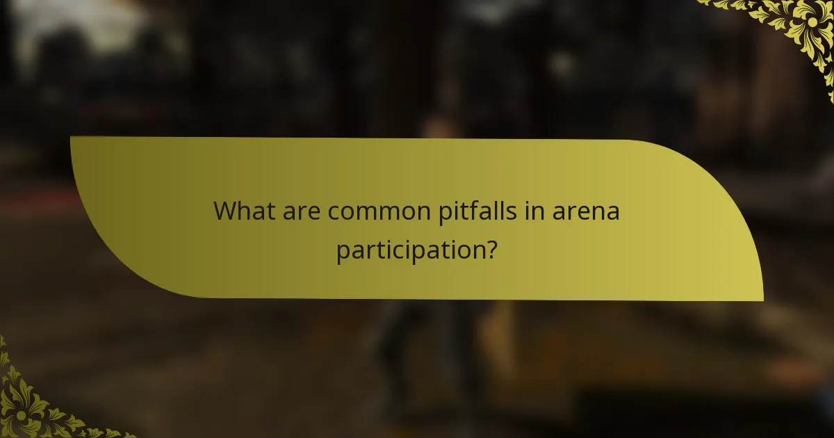 What are common pitfalls in arena participation?