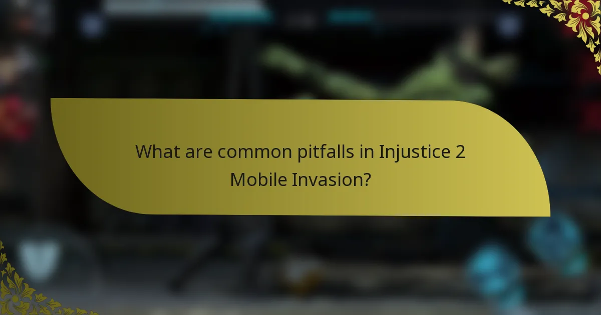 What are common pitfalls in Injustice 2 Mobile Invasion?