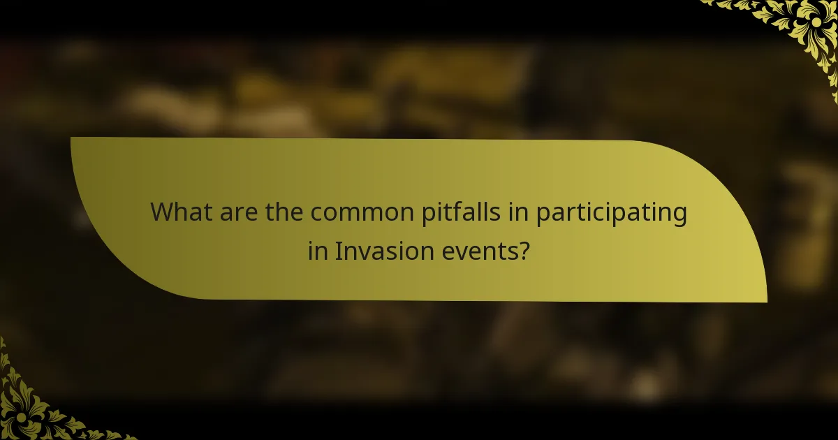 What are the common pitfalls in participating in Invasion events?