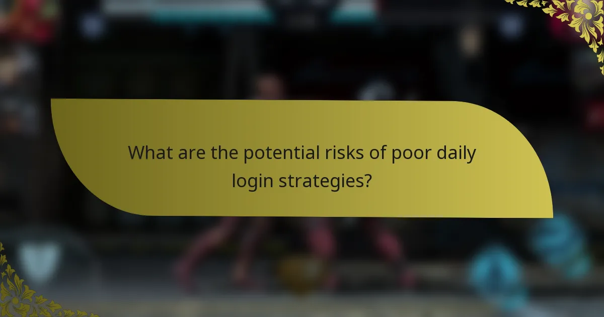 What are the potential risks of poor daily login strategies?