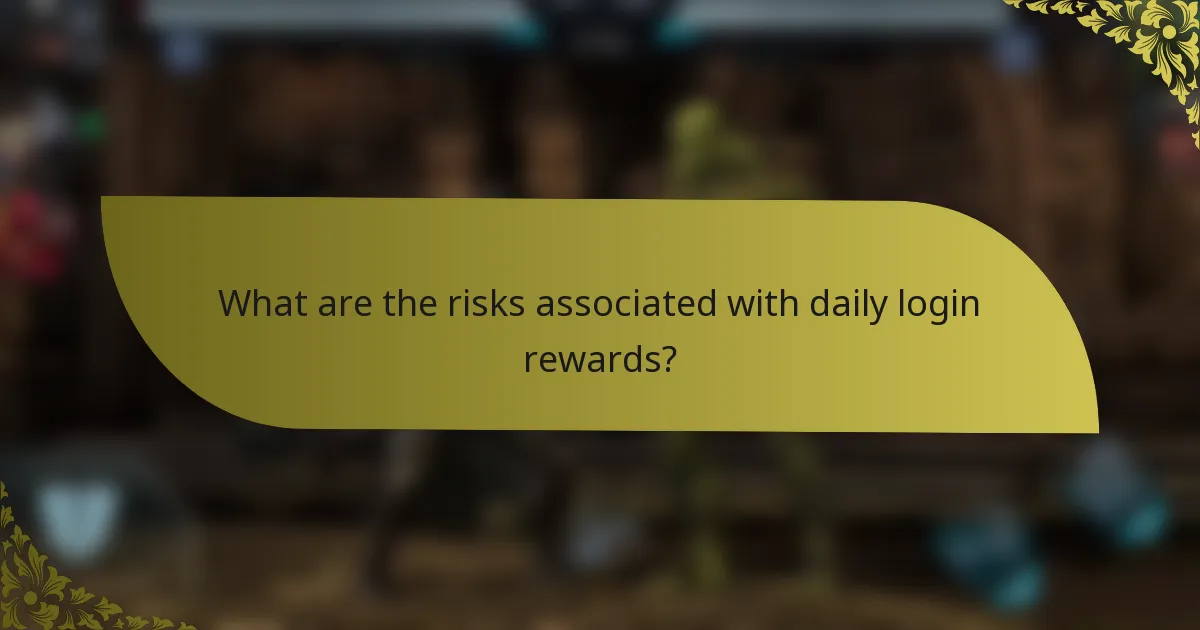 What are the risks associated with daily login rewards?