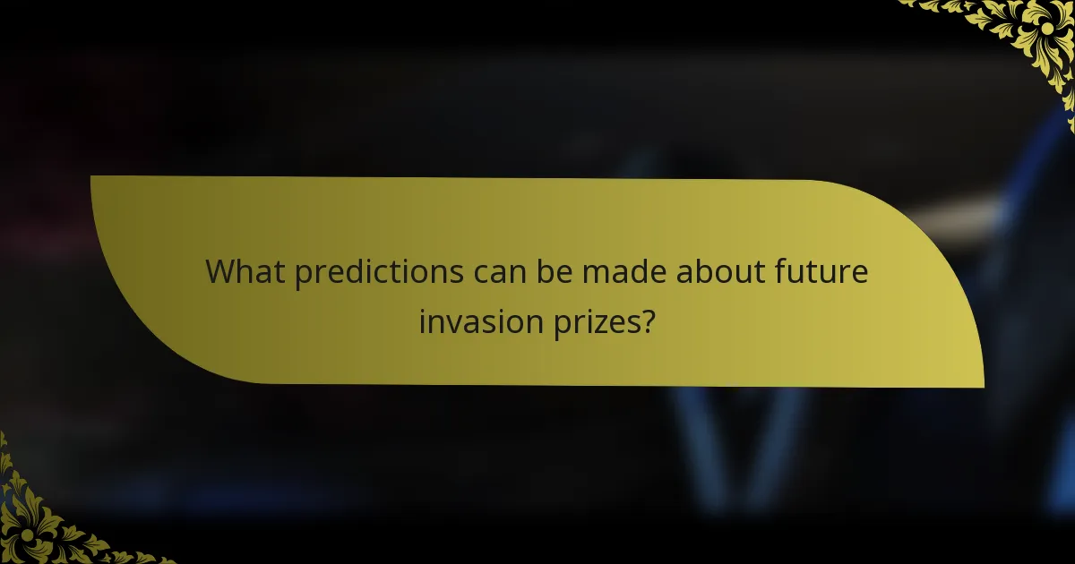 What predictions can be made about future invasion prizes?
