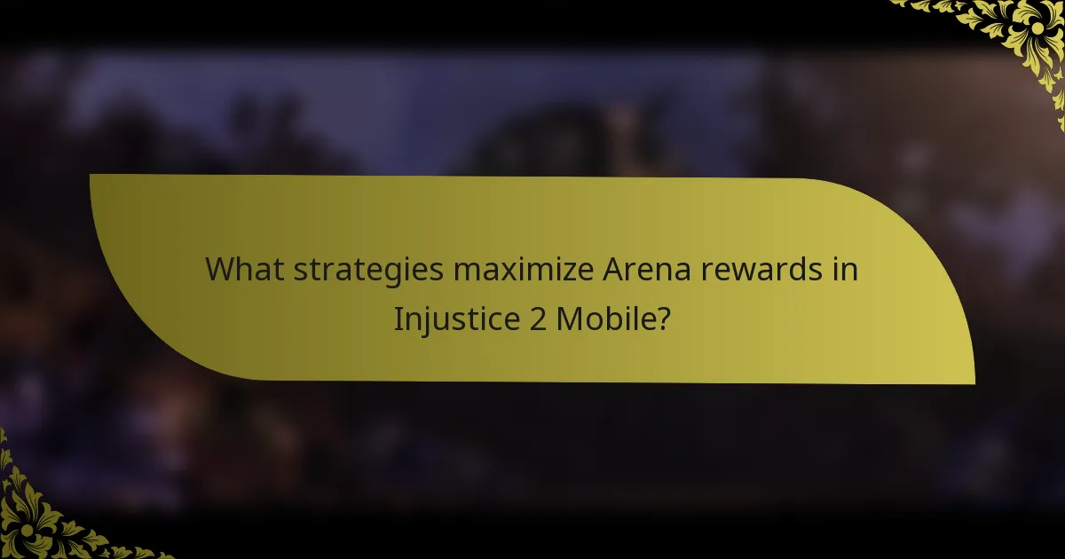 What strategies maximize Arena rewards in Injustice 2 Mobile?