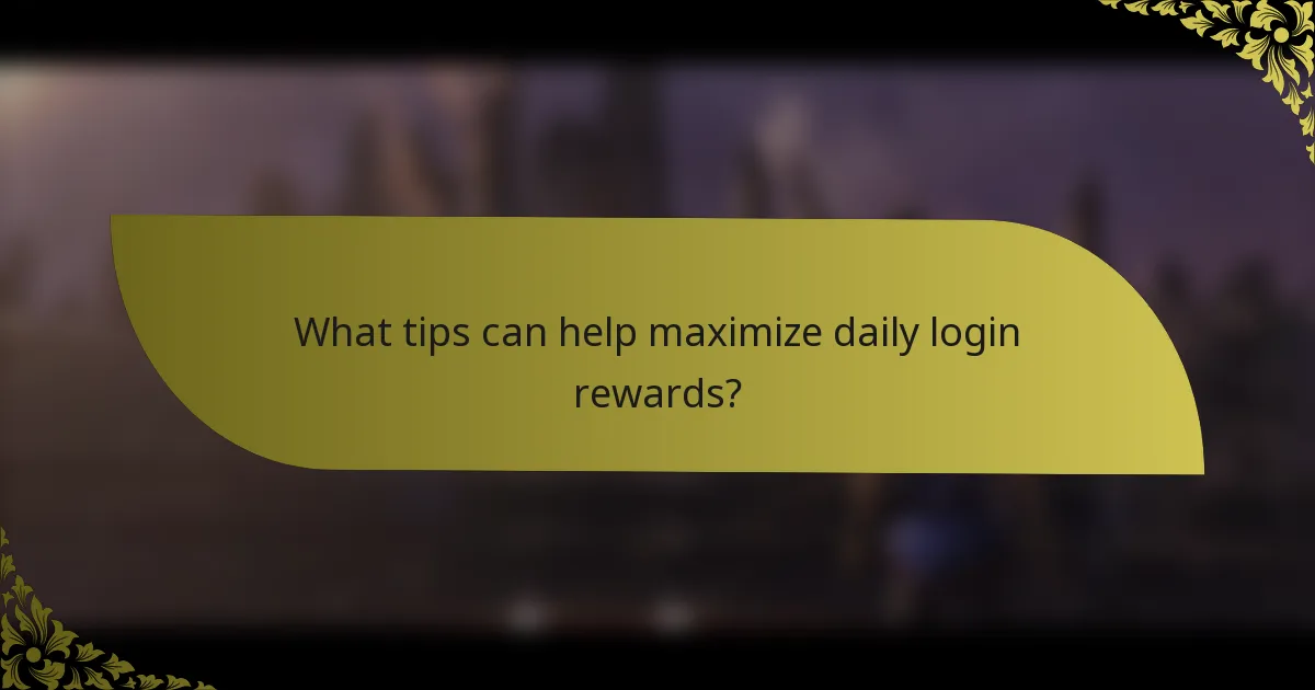 What tips can help maximize daily login rewards?
