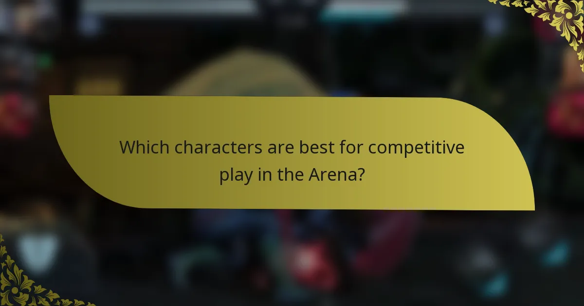 Which characters are best for competitive play in the Arena?