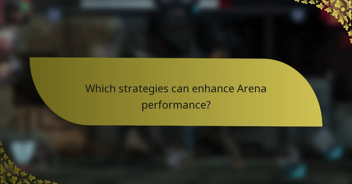 Which strategies can enhance Arena performance?