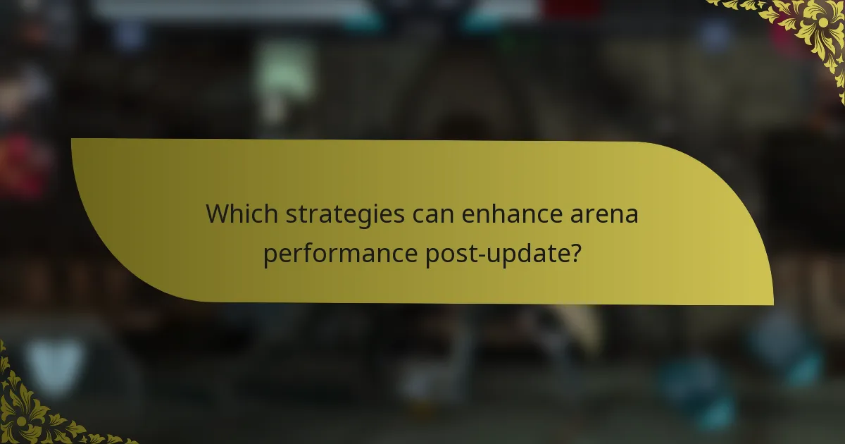 Which strategies can enhance arena performance post-update?
