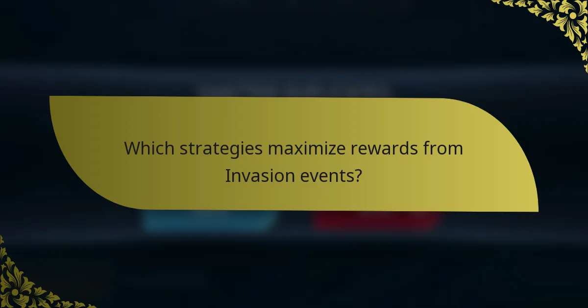 Which strategies maximize rewards from Invasion events?
